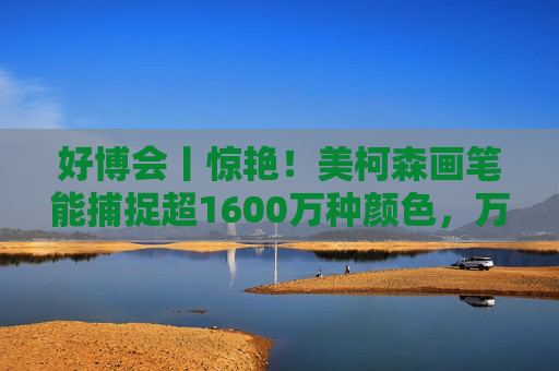 好博会丨惊艳！美柯森画笔能捕捉超1600万种颜色，万物皆是调色板