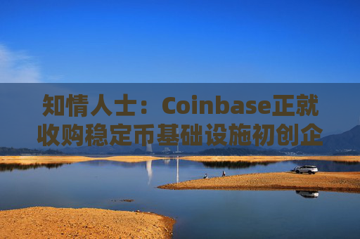 知情人士:Coinbase正就收购稳定币基础设施初创企业BVNK进行后期谈判