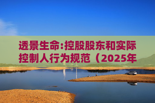 透景生命:控股股东和实际控制人行为规范（2025年11月）