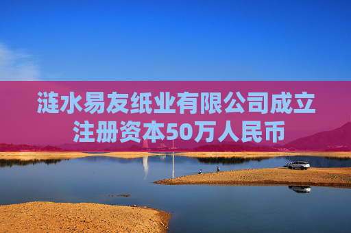 涟水易友纸业有限公司成立 注册资本50万人民币