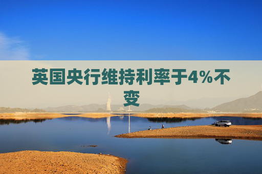 英国央行维持利率于4%不变