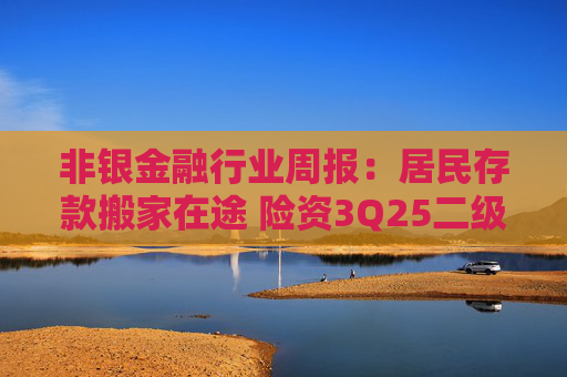 非银金融行业周报：居民存款搬家在途 险资3Q25二级市场权益资产配置规模显著提升