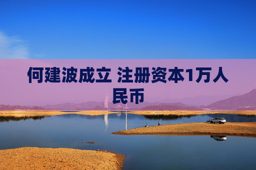 何建波成立 注册资本1万人民币