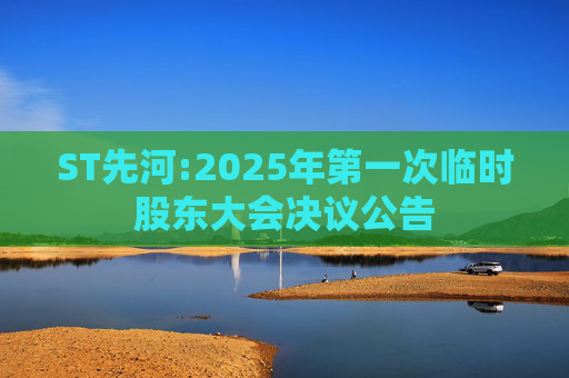 ST先河:2025年第一次临时股东大会决议公告
