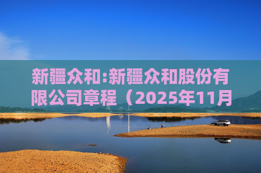 新疆众和:新疆众和股份有限公司章程（2025年11月修订）