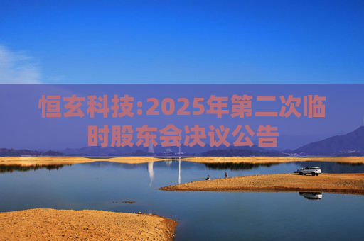 恒玄科技:2025年第二次临时股东会决议公告