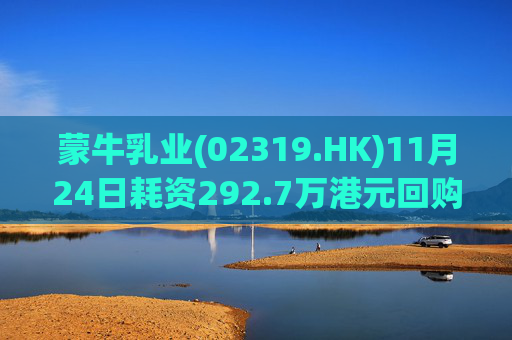 蒙牛乳业(02319.HK)11月24日耗资292.7万港元回购20万股
