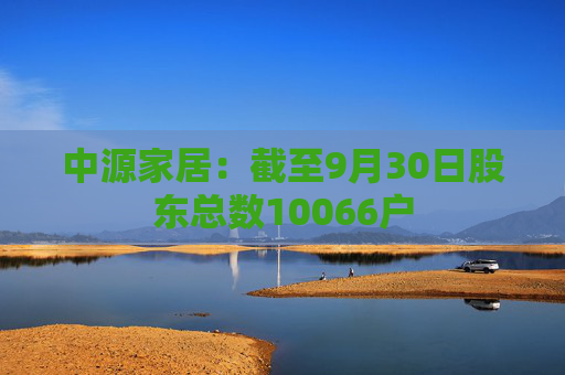 中源家居：截至9月30日股东总数10066户