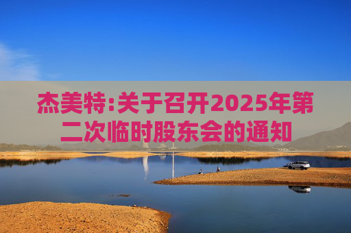 杰美特:关于召开2025年第二次临时股东会的通知