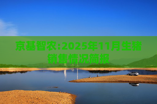 京基智农:2025年11月生猪销售情况简报