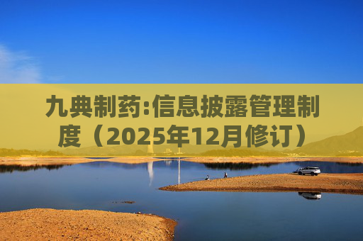 九典制药:信息披露管理制度（2025年12月修订）