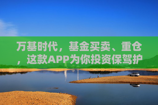 万基时代，基金买卖、重仓，这款APP为你投资保驾护航  第1张