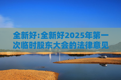 全新好:全新好2025年第一次临时股东大会的法律意见书
