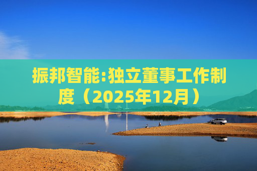 振邦智能:独立董事工作制度（2025年12月）  第1张