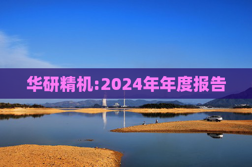 华研精机:2024年年度报告
