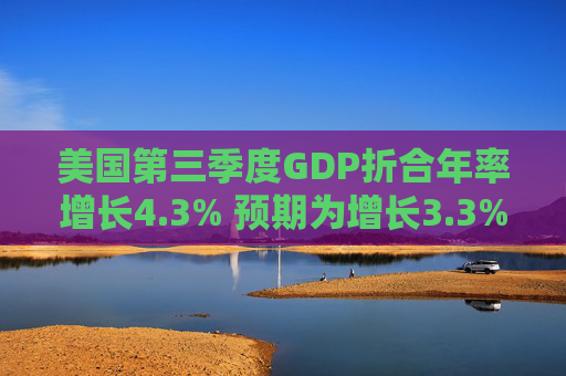 美国第三季度GDP折合年率增长4.3% 预期为增长3.3%