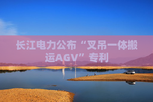 长江电力公布“叉吊一体搬运AGV”专利