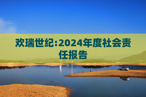 欢瑞世纪:2024年度社会责任报告