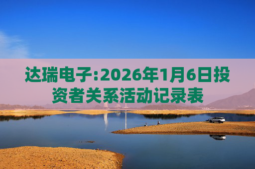 达瑞电子:2026年1月6日投资者关系活动记录表