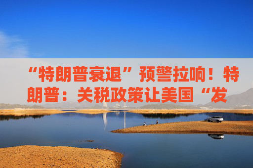 “特朗普衰退”预警拉响！特朗普：关税政策让美国“发财”，每天进账20亿美元！