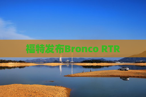 福特发布Bronco RTR