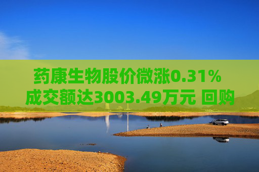 药康生物股价微涨0.31% 成交额达3003.49万元 回购计划引关注  第1张