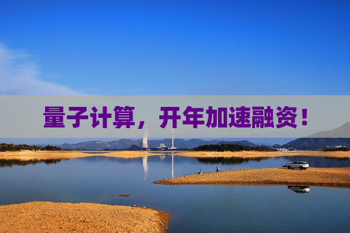 量子计算，开年加速融资！