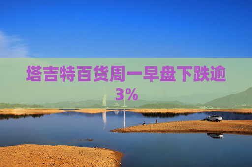 塔吉特百货周一早盘下跌逾3%