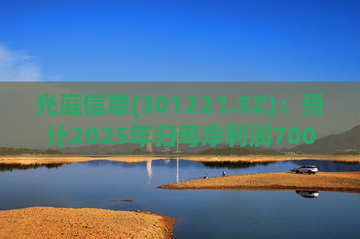 光庭信息(301221.SZ)：预计2025年归母净利润7000万元-8800万元，同比增长134.67%-195.02%