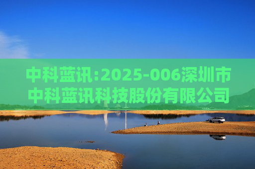 中科蓝讯:2025-006深圳市中科蓝讯科技股份有限公司投资者关系活动记录表  第1张