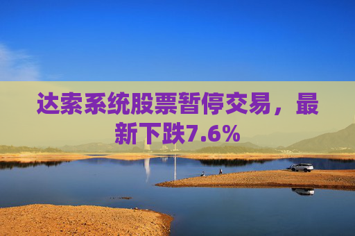 达索系统股票暂停交易，最新下跌7.6%