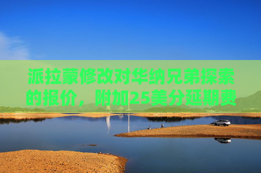 派拉蒙修改对华纳兄弟探索的报价，附加25美分延期费