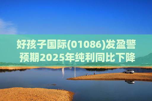 好孩子国际(01086)发盈警 预期2025年纯利同比下降约35%至 45%