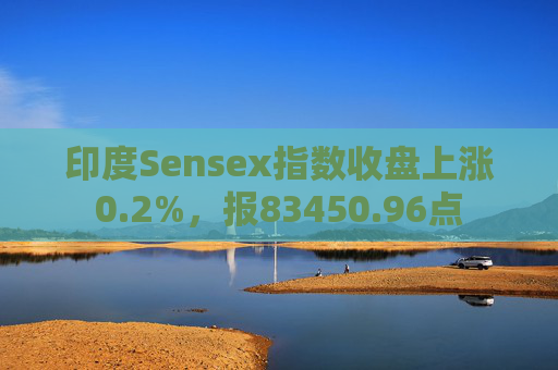 印度Sensex指数收盘上涨0.2%，报83450.96点  第1张