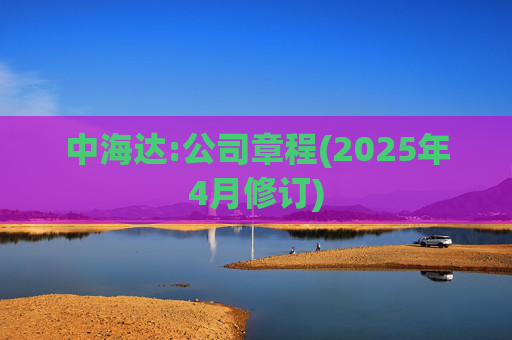 中海达:公司章程(2025年4月修订)