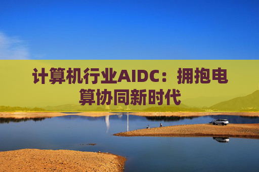 计算机行业AIDC：拥抱电算协同新时代