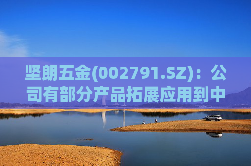 坚朗五金(002791.SZ)：公司有部分产品拓展应用到中东地区