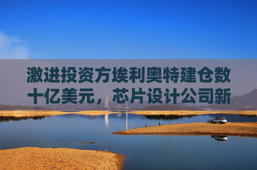 激进投资方埃利奥特建仓数十亿美元，芯片设计公司新思科技股价上涨