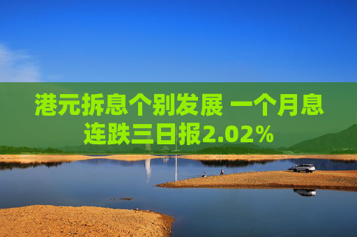 港元拆息个别发展 一个月息连跌三日报2.02%