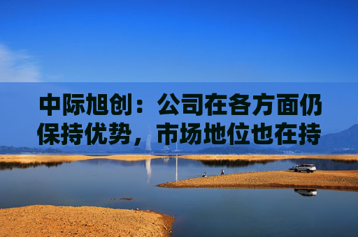 中际旭创：公司在各方面仍保持优势，市场地位也在持续巩固  第1张