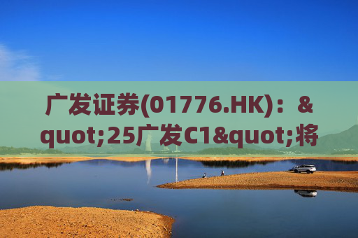 广发证券(01776.HK)："25广发C1"将于4月17日本息兑付并摘牌