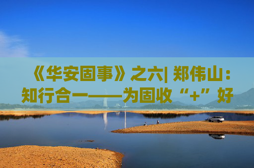 《华安固事》之六| 郑伟山：知行合一——为固收“+”好权益