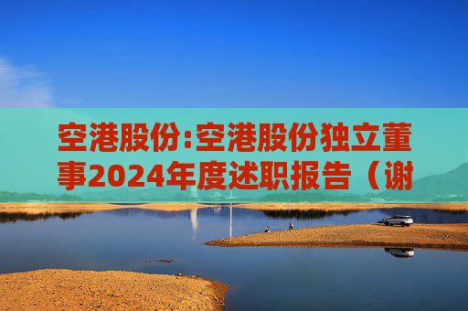 空港股份:空港股份独立董事2024年度述职报告（谢思敏）