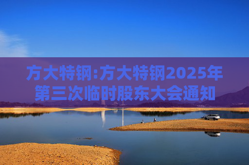 方大特钢:方大特钢2025年第三次临时股东大会通知