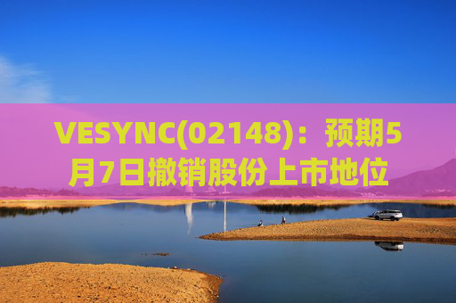 VESYNC(02148)：预期5月7日撤销股份上市地位