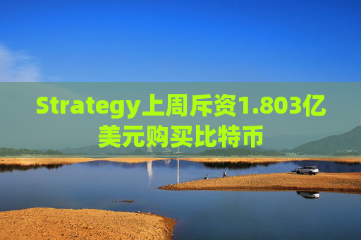 Strategy上周斥资1.803亿美元购买比特币