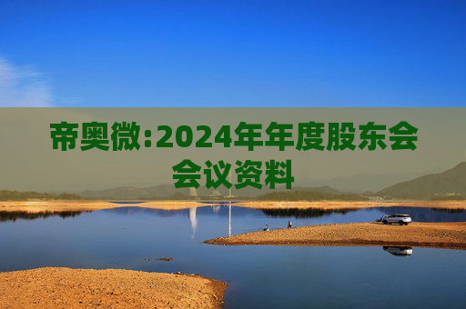 帝奥微:2024年年度股东会会议资料