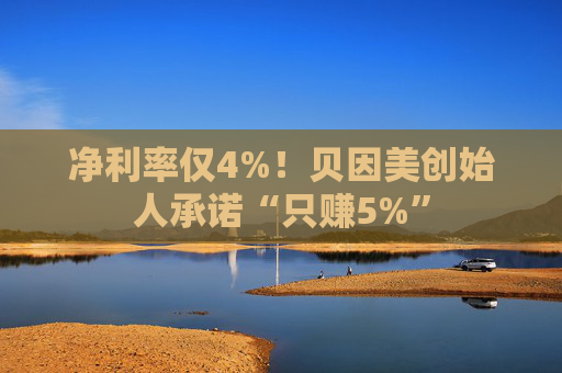 净利率仅4%!贝因美创始人承诺“只赚5%” 第1张 净利率仅4%!贝因美创始人承诺“只赚5%” 第1张