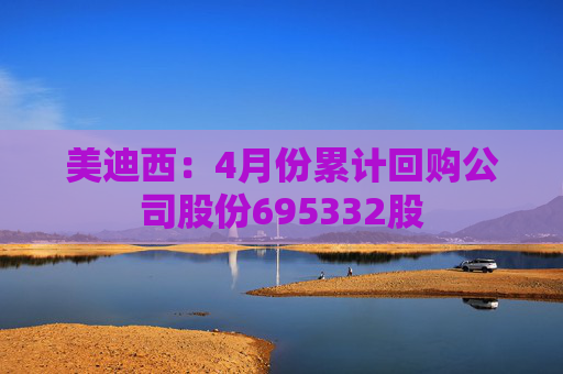 美迪西：4月份累计回购公司股份695332股