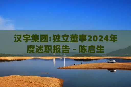 汉宇集团:独立董事2024年度述职报告－陈启生